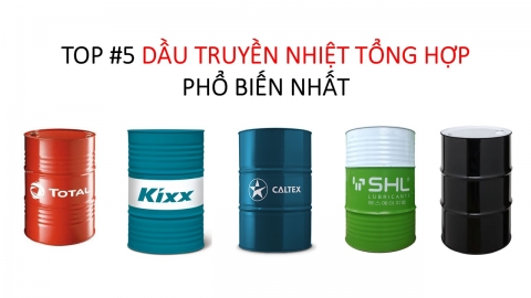 Top #5 dầu truyền nhiệt tổng hợp phổ biến nhất Việt Nam